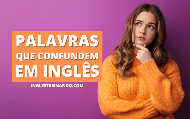 Palavras que Confundem em Inglês, conheça