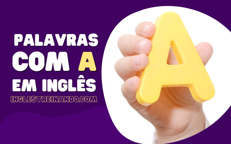 Palavras em Inglês Com a Letra A - Inglês Treinando